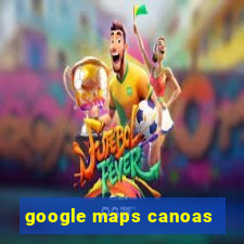 google maps canoas